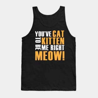 You've Cat to be Kitten me right meow! Tank Top